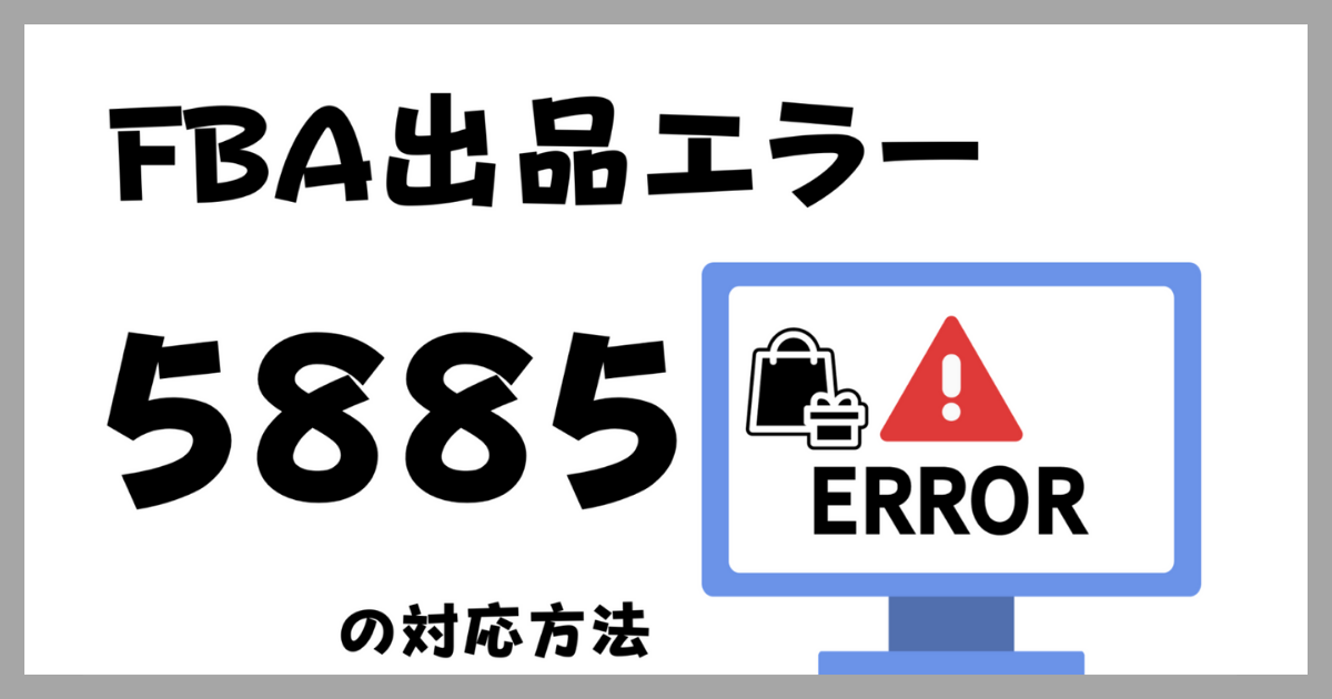 FBA出品エラー「5885」とは？ 納品エラー の理由と出品手順について